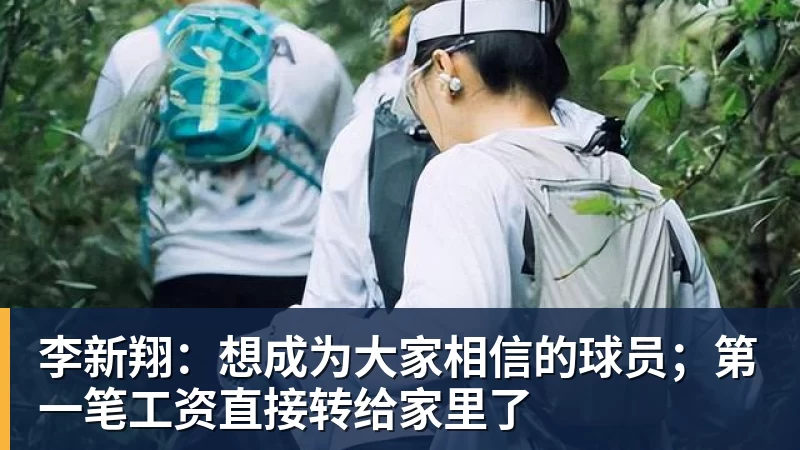 李新翔：想成为大家相信的球员；第一笔工资直接转给家里了