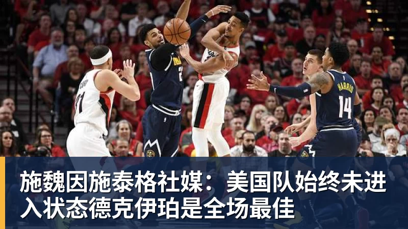 施魏因施泰格社媒:美国队始终未进入状态德克伊珀是全场最佳