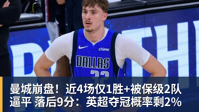 曼城崩盘!近4场仅1胜+被保级2队逼平 落后9分:英超夺冠概率剩2%