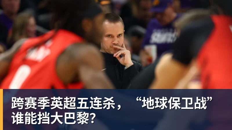 跨赛季英超五连杀,“地球保卫战”谁能挡大巴黎?