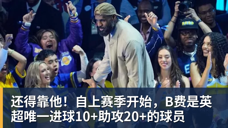 开云app官方在线入口还得靠他！自上赛季开始，B费是英超唯一进球10+助攻20+的球员
