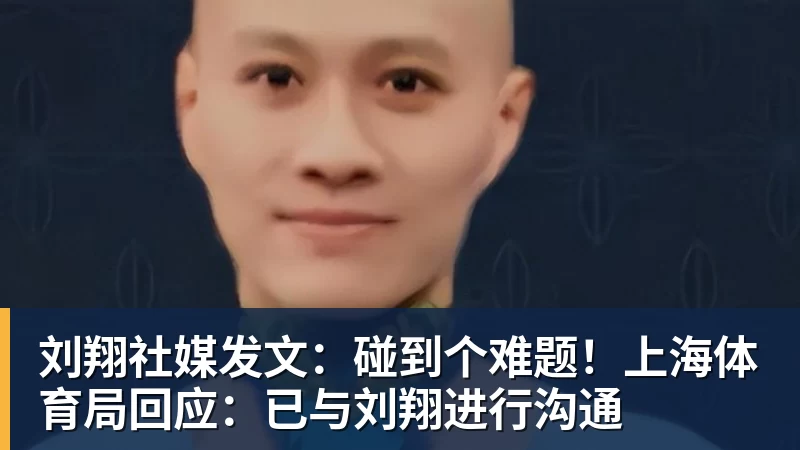 开云app官方在线入口刘翔社媒发文：碰到个难题！上海体育局回应：已与刘翔进行沟通