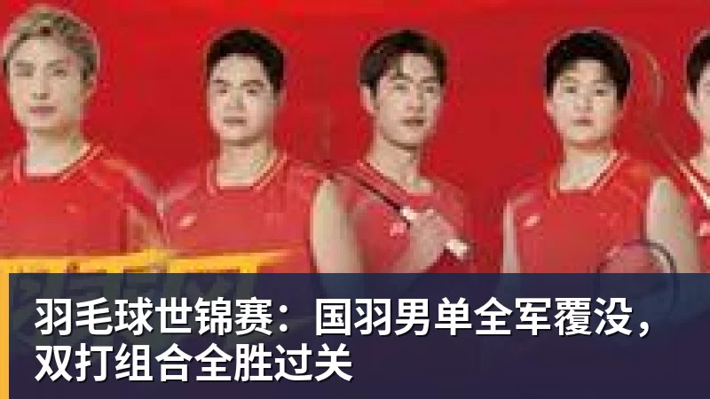 羽毛球世锦赛:国羽男单全军覆没,双打组合全胜过关