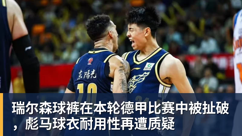 瑞尔森球裤在本轮德甲比赛中被扯破，彪马球衣耐用性再遭质疑