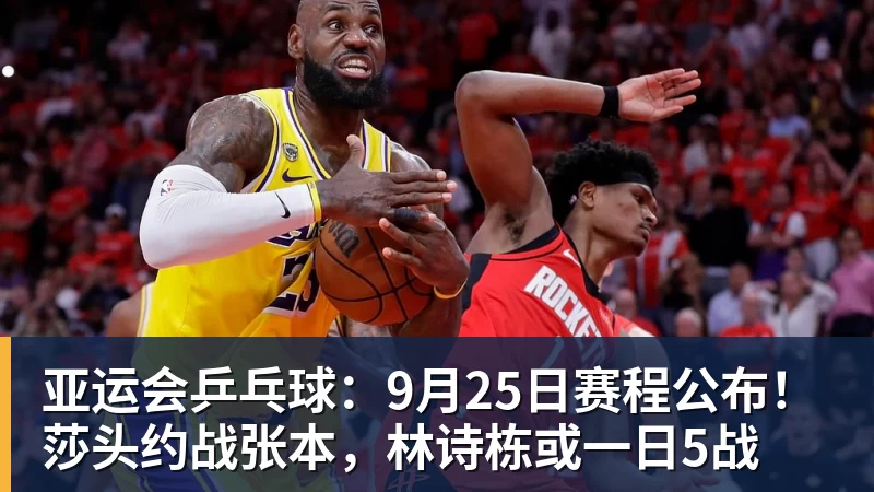 亚运会乒乓球:9月25日赛程公布!莎头约战张本,林诗栋或一日5战