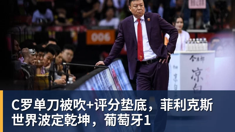 C罗单刀被吹+评分垫底,菲利克斯世界波定乾坤,葡萄牙1