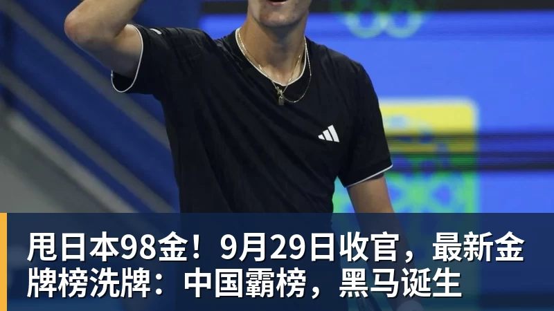 甩日本98金！9月29日收官，最新金牌榜洗牌：中国霸榜，黑马诞生