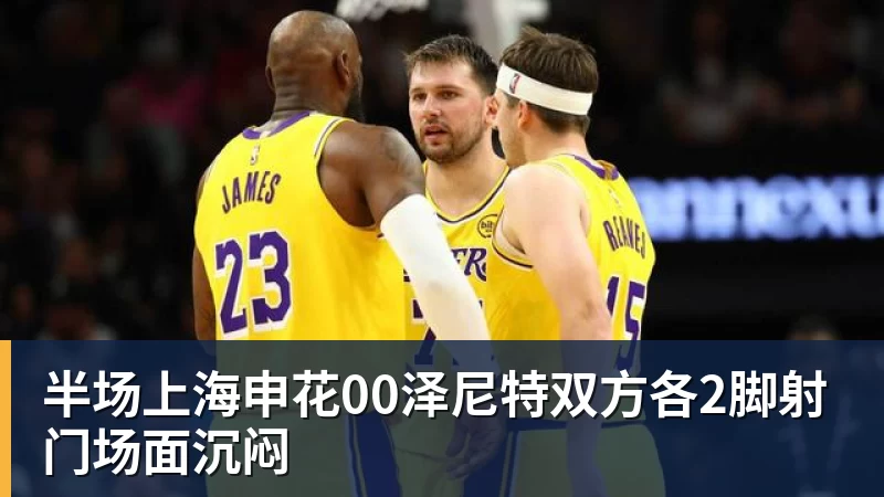半场上海申花00泽尼特双方各2脚射门场面沉闷