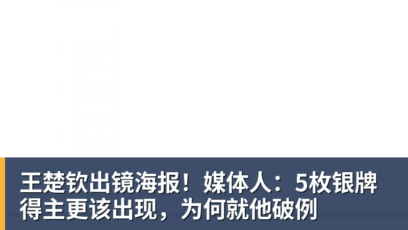 王楚钦出镜海报！媒体人：5枚银牌得主更该出现，为何就他破例