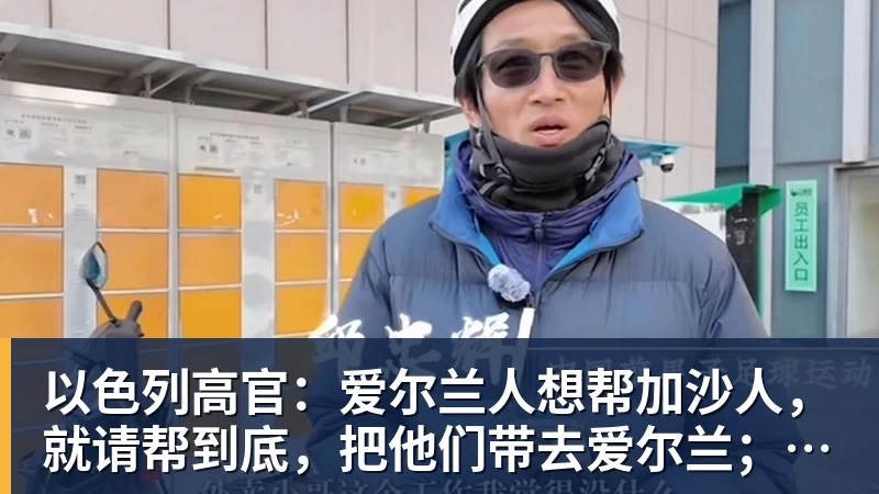 以色列高官：爱尔兰人想帮加沙人，就请帮到底，把他们带去爱尔兰；迁走加沙人是“花小钱省大钱”；面对“倒卖巴勒斯坦人”提问发出怪笑
