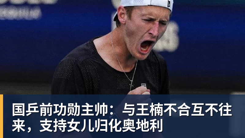 开云app官方在线入口国乒前功勋主帅:与王楠不合互不往来,支持女儿归化奥地利