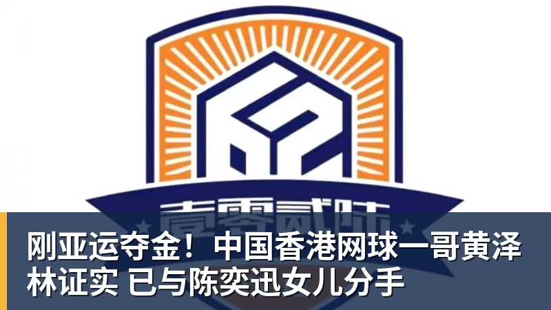 刚亚运夺金!中国香港网球一哥黄泽林证实 已与陈奕迅女儿分手