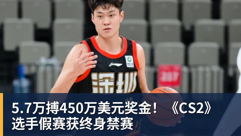 5.7万搏450万美元奖金！《CS2》选手假赛获终身禁赛