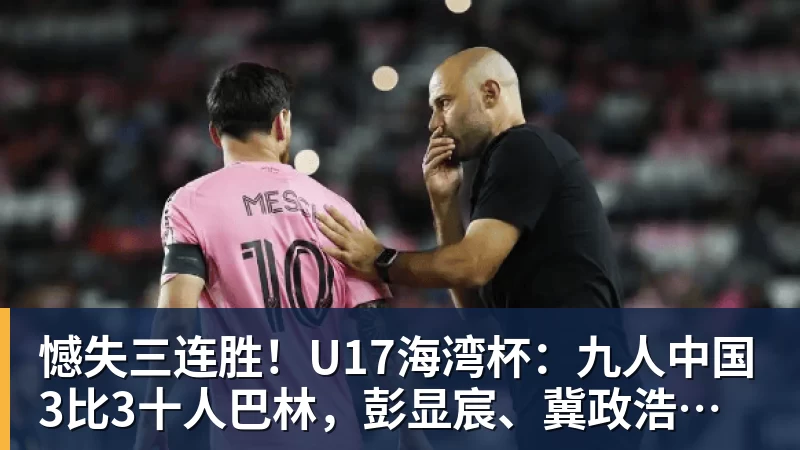 憾失三连胜!U17海湾杯:九人中国3比3十人巴林,彭显宸、冀政浩染红,杨宸硕世界波