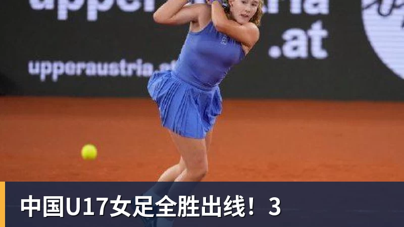 开云app官方在线入口中国U17女足全胜出线！3