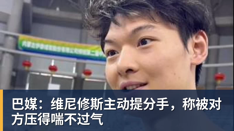 巴媒:维尼修斯主动提分手,称被对方压得喘不过气